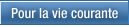 Pour la vie courante