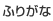 ふりがな