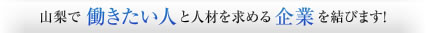 山梨で働きたい人と人材を求める企業を結びます！