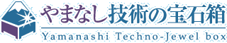 やまなし技術の宝石箱 Yamanashi Techno-Jewel box