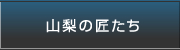 山梨の匠たち