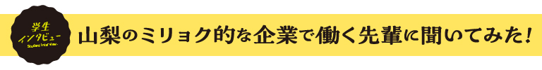 山梨のミリョク的な企業で働く先輩に聞いてみた