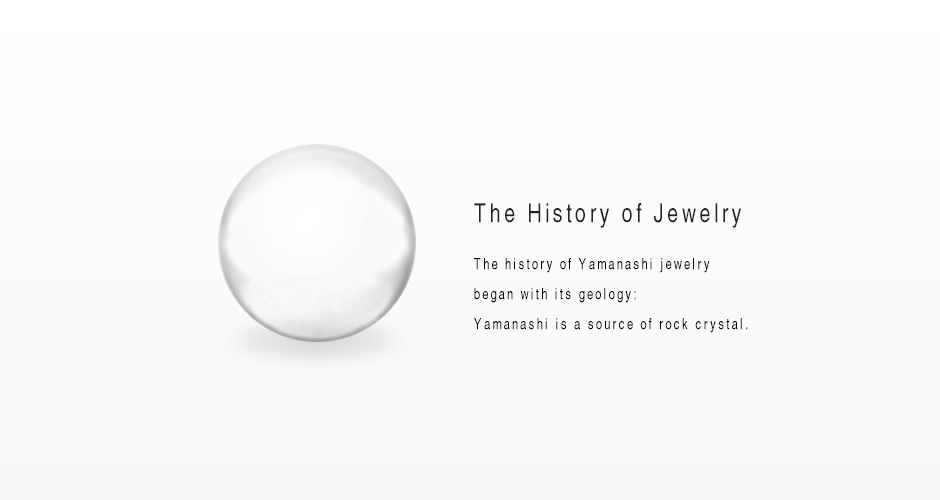 The History of Jewelry The history of Yamanashi jewelry began wi