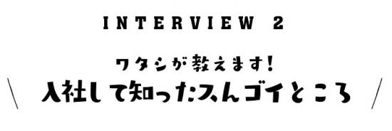 ワタシが教えます！入社して知ったスンゴイところ