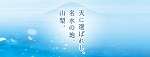 「天に選ばれし、名水の地。山梨。」