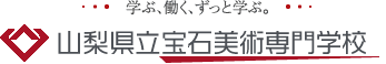 山梨県立宝石美術専門学校 学ぶ、働く、ずっと学ぶ。